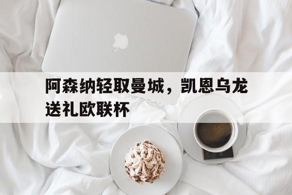 阿森纳轻取曼城，凯恩乌龙送礼欧联杯
